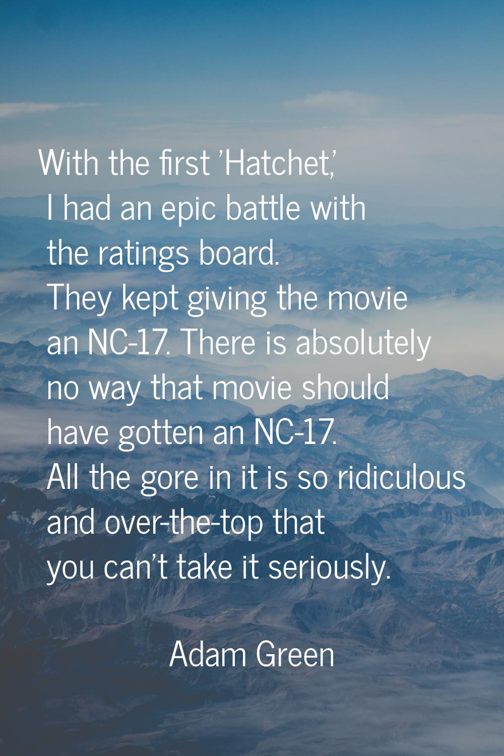 With the first 'Hatchet,' I had an epic battle with the ratings board. They kept giving the movie a