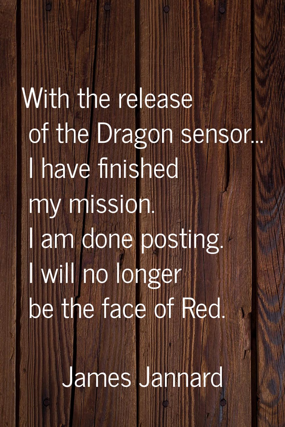 With the release of the Dragon sensor... I have finished my mission. I am done posting. I will no l