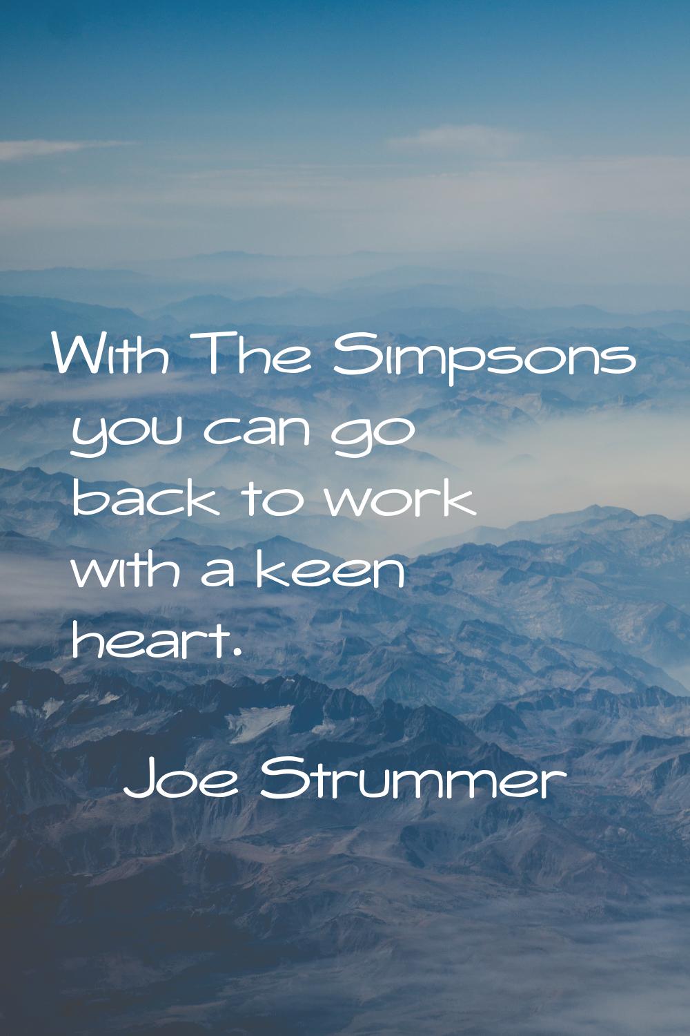 With The Simpsons you can go back to work with a keen heart.