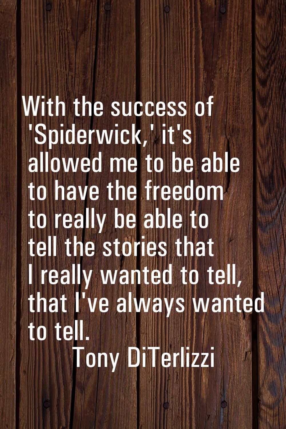 With the success of 'Spiderwick,' it's allowed me to be able to have the freedom to really be able 