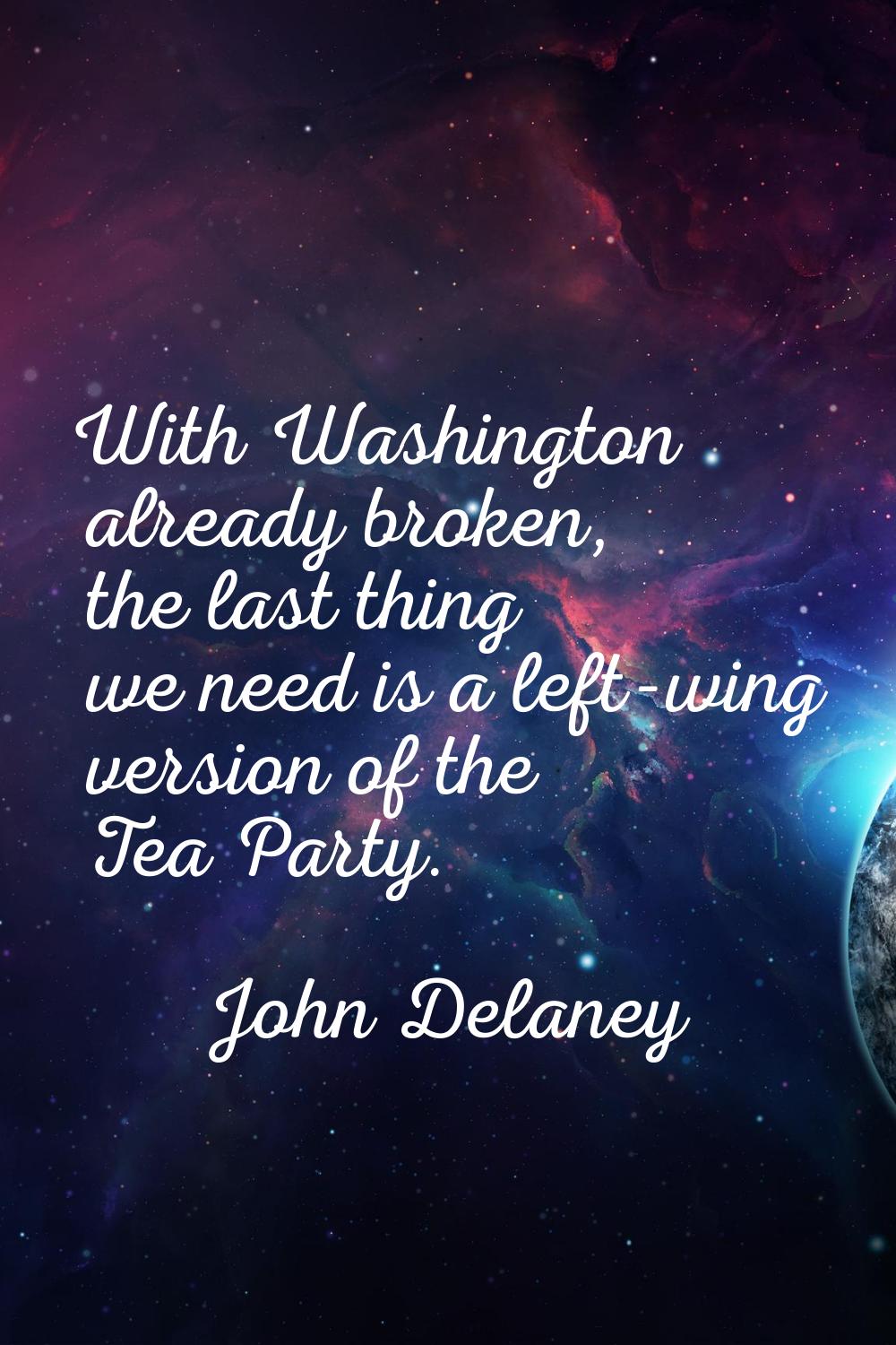 With Washington already broken, the last thing we need is a left-wing version of the Tea Party.