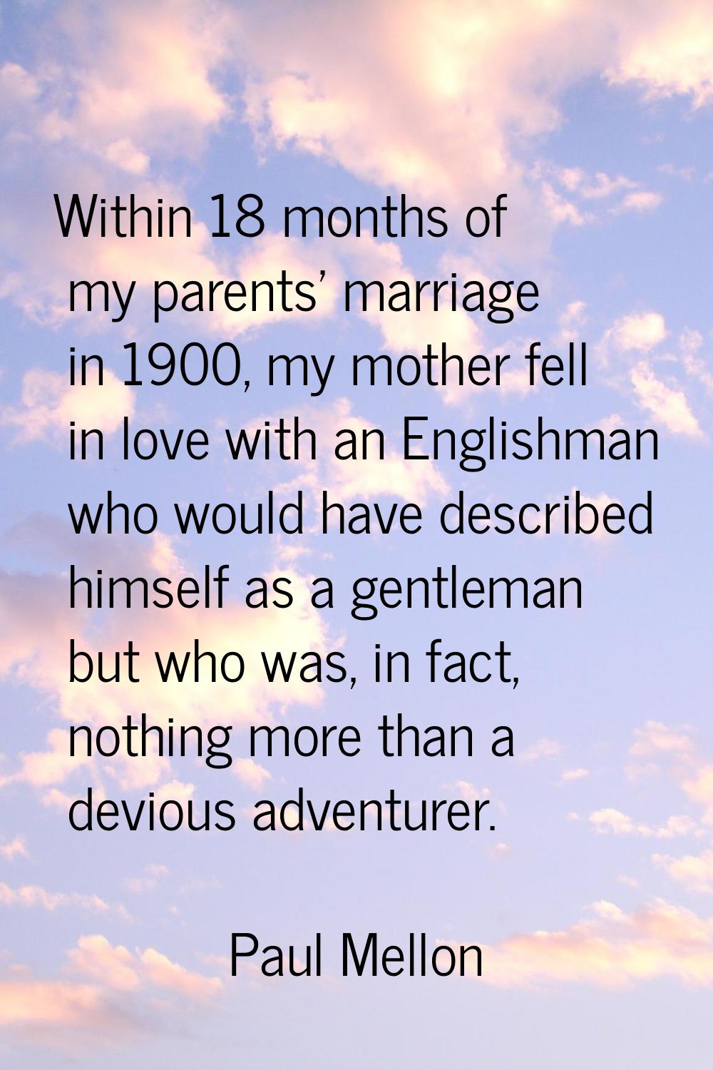 Within 18 months of my parents' marriage in 1900, my mother fell in love with an Englishman who wou