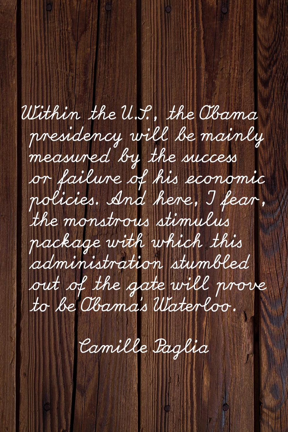 Within the U.S., the Obama presidency will be mainly measured by the success or failure of his econ