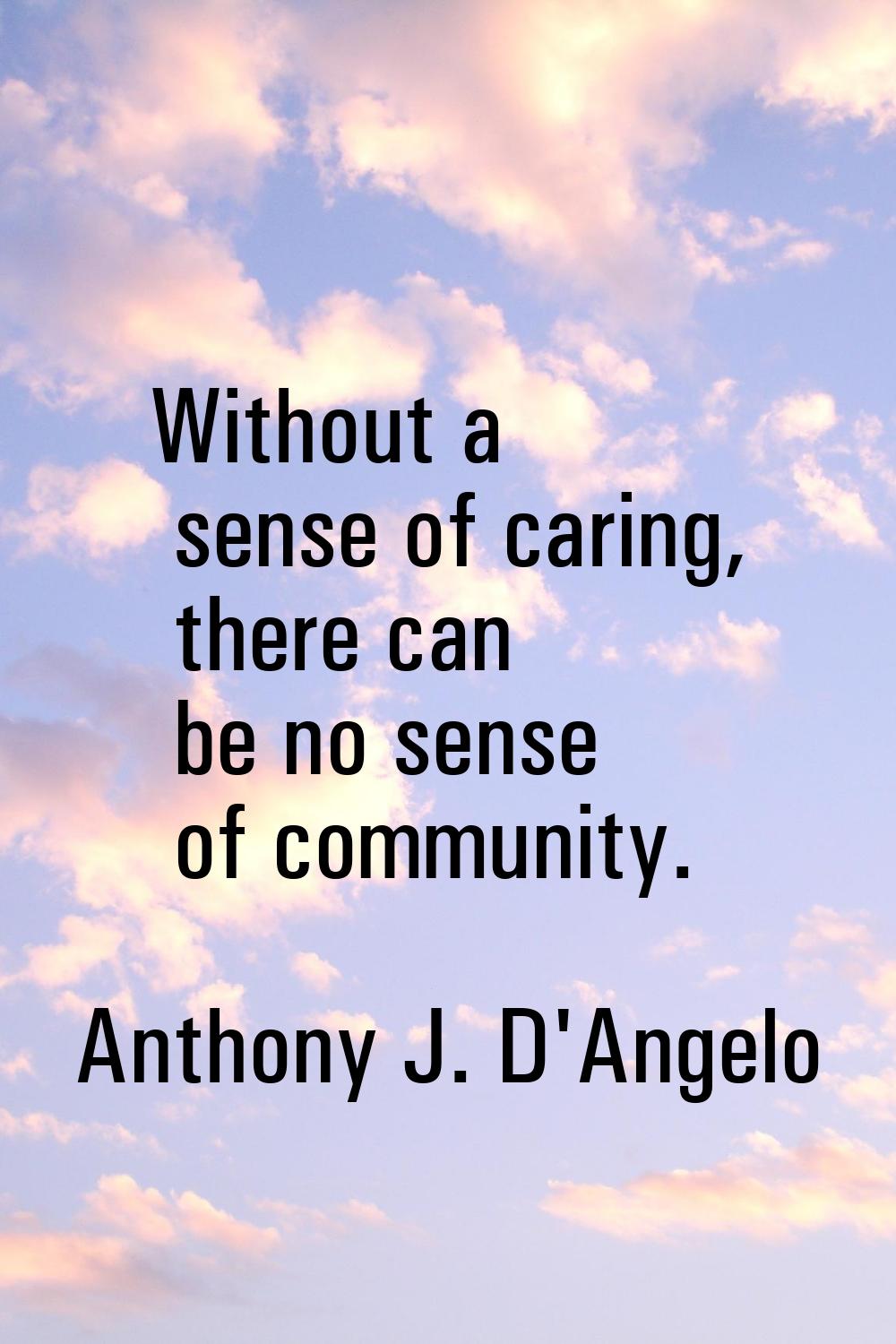 Without a sense of caring, there can be no sense of community.