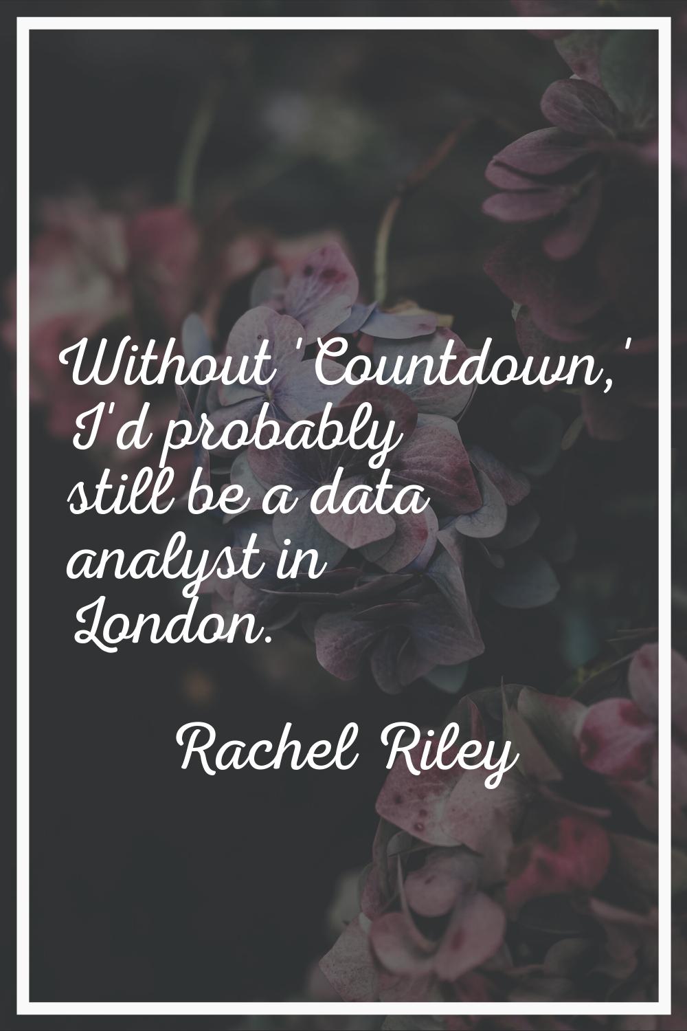 Without 'Countdown,' I'd probably still be a data analyst in London.