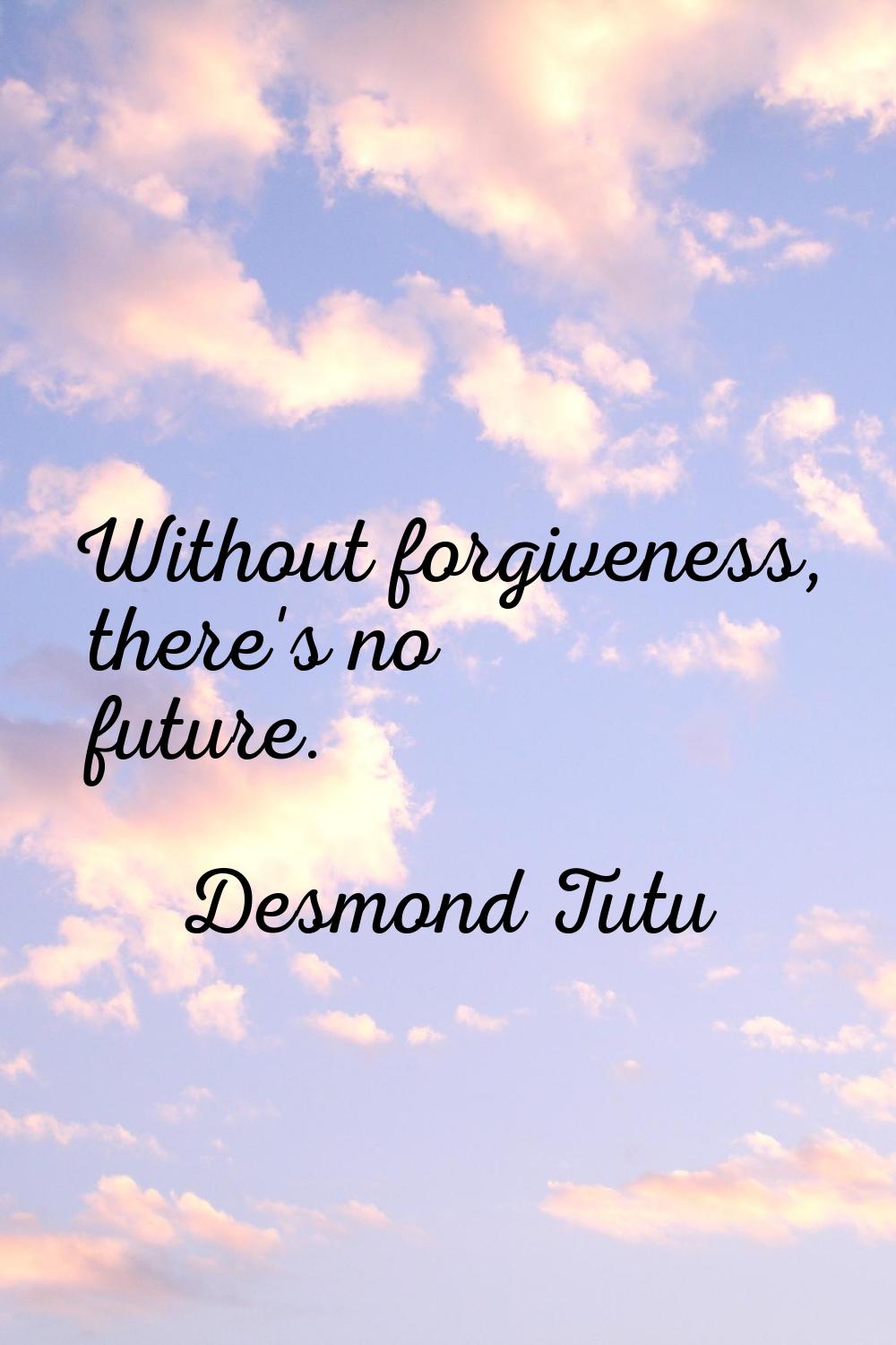 Without forgiveness, there's no future.