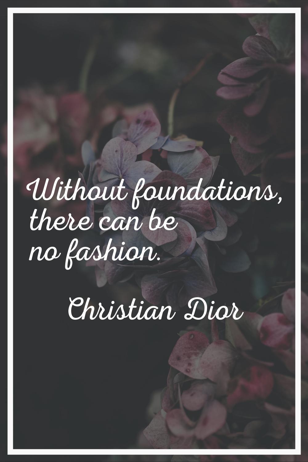 Without foundations, there can be no fashion.