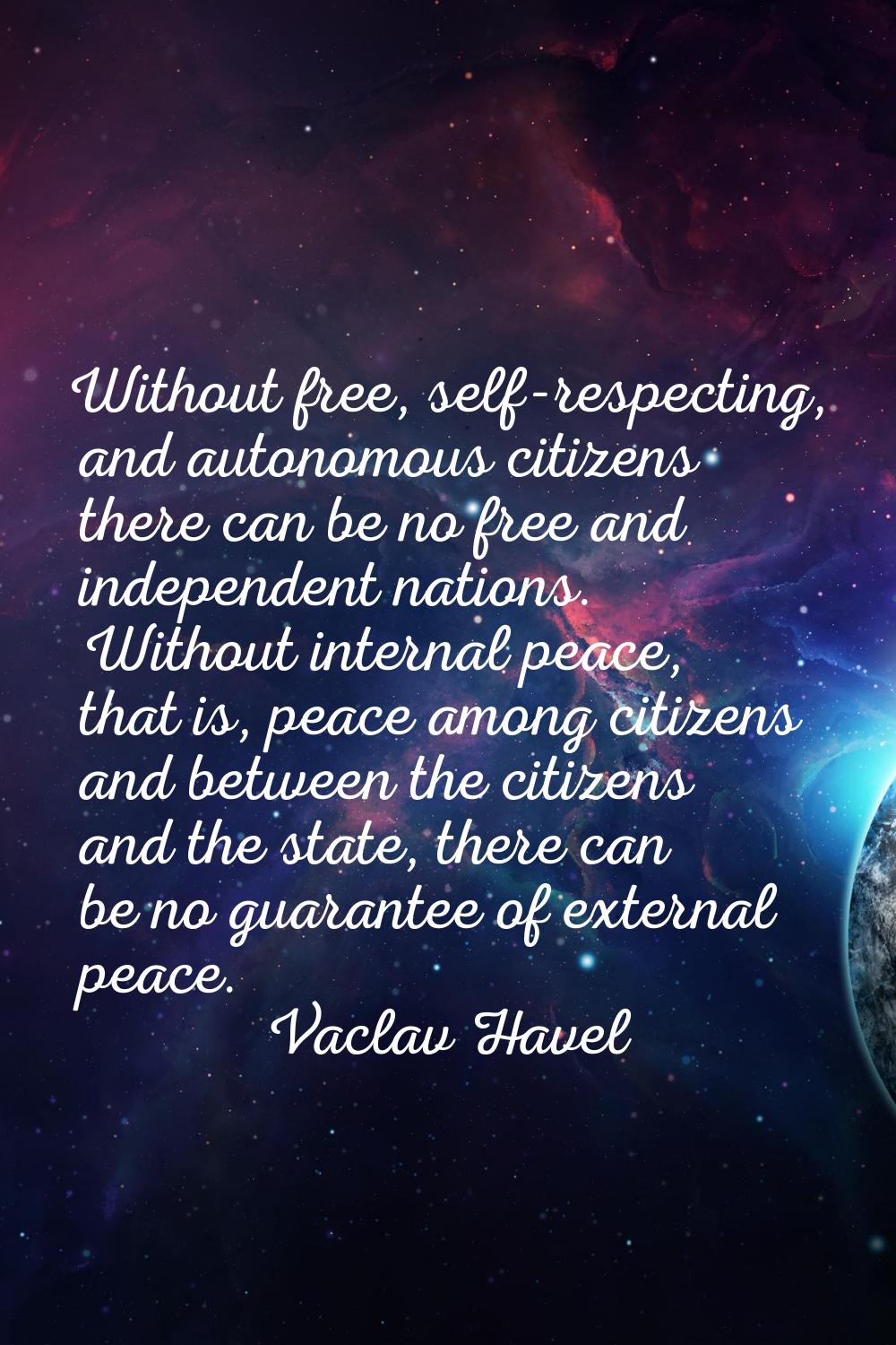 Without free, self-respecting, and autonomous citizens there can be no free and independent nations