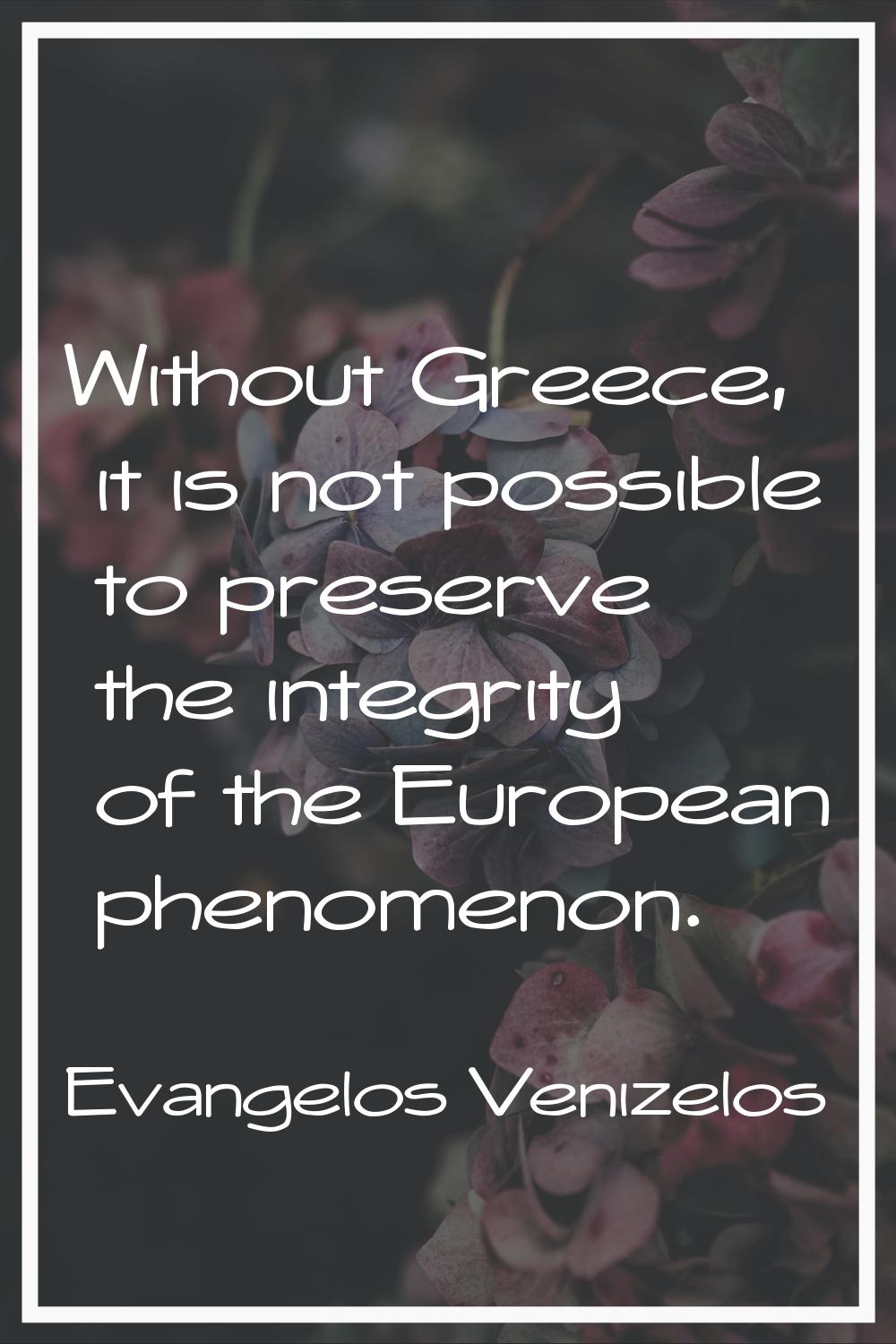 Without Greece, it is not possible to preserve the integrity of the European phenomenon.