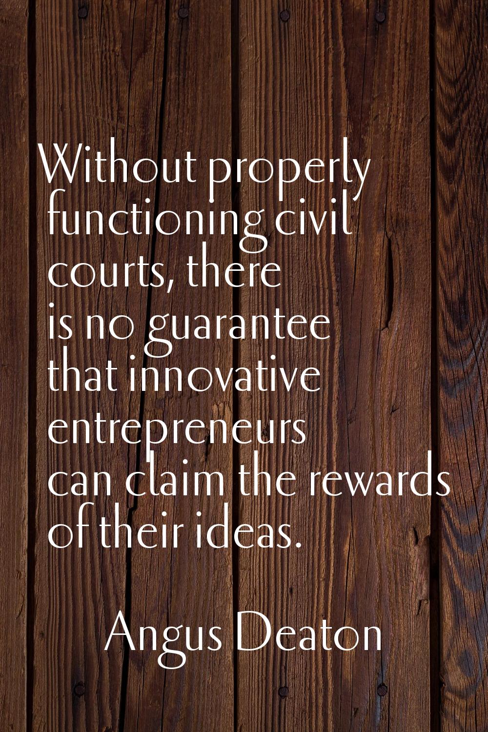 Without properly functioning civil courts, there is no guarantee that innovative entrepreneurs can 