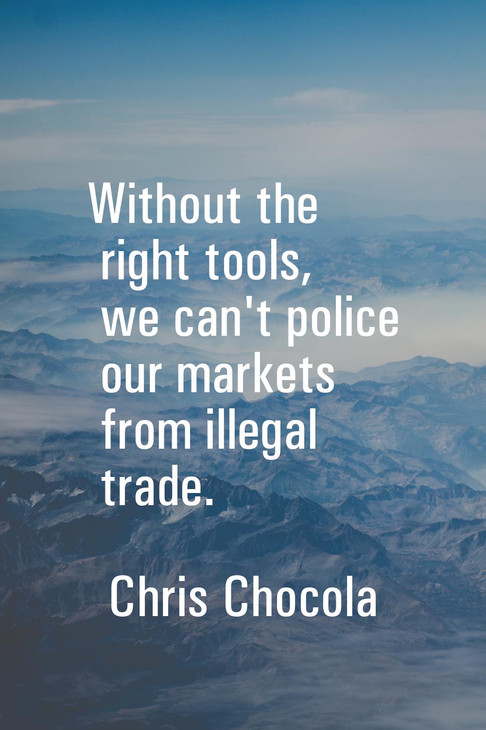 Without the right tools, we can't police our markets from illegal trade.