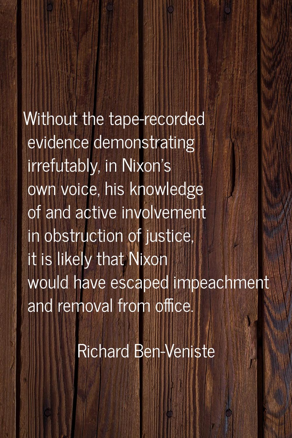 Without the tape-recorded evidence demonstrating irrefutably, in Nixon's own voice, his knowledge o
