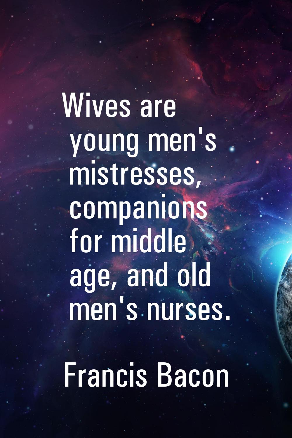 Wives are young men's mistresses, companions for middle age, and old men's nurses.