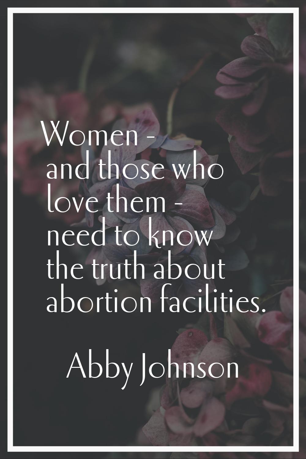 Women - and those who love them - need to know the truth about abortion facilities.