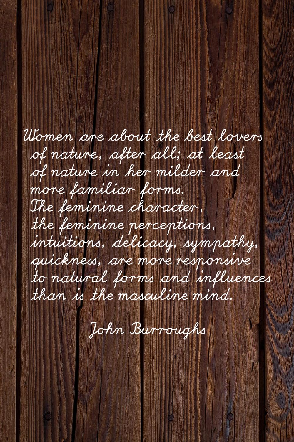 Women are about the best lovers of nature, after all; at least of nature in her milder and more fam