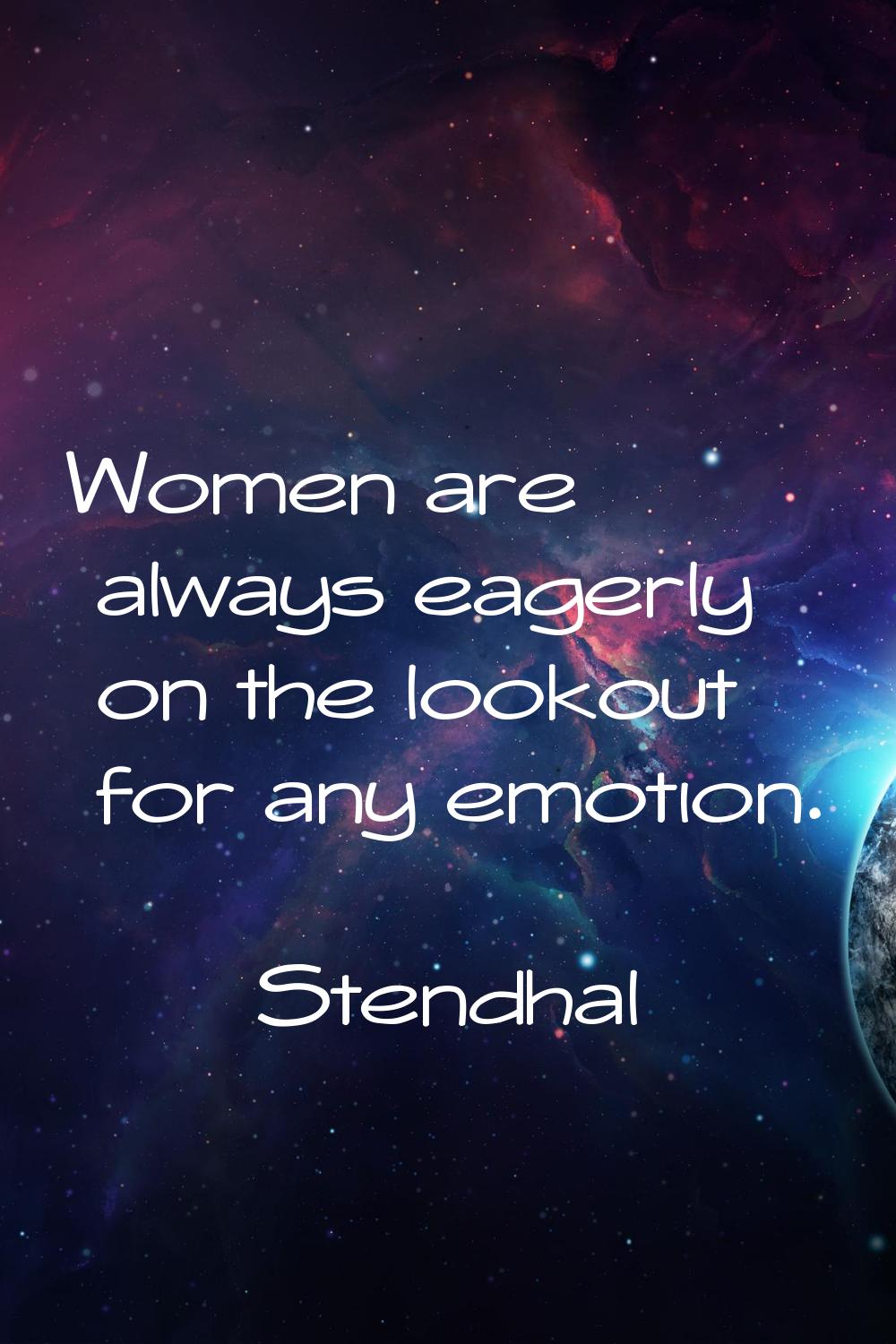 Women are always eagerly on the lookout for any emotion.