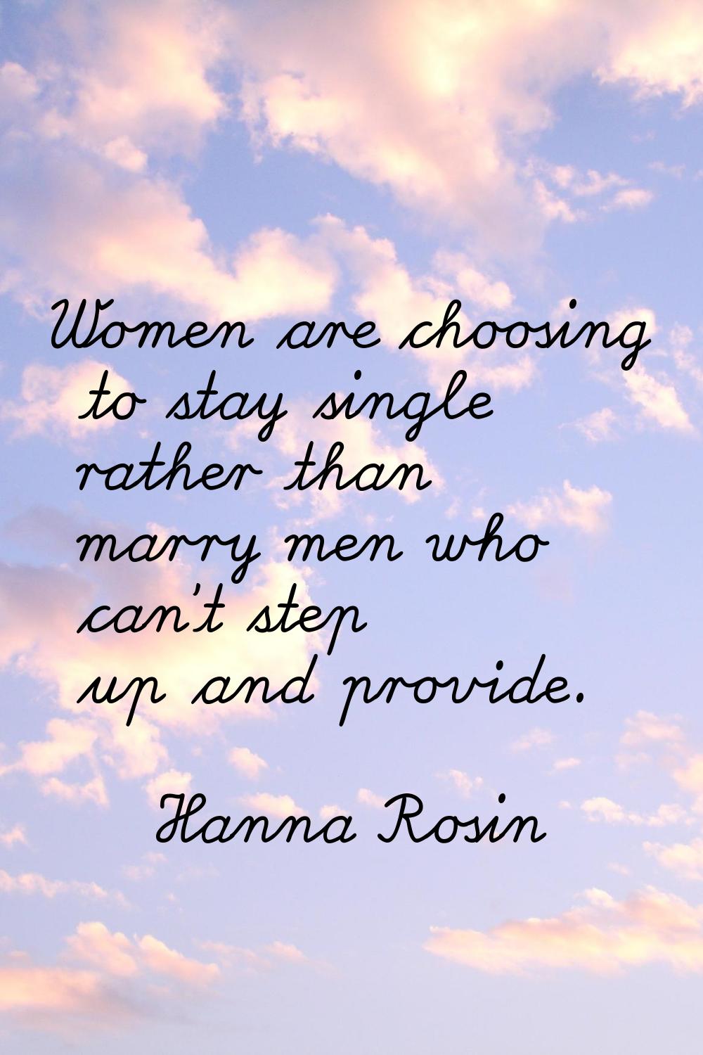 Women are choosing to stay single rather than marry men who can't step up and provide.