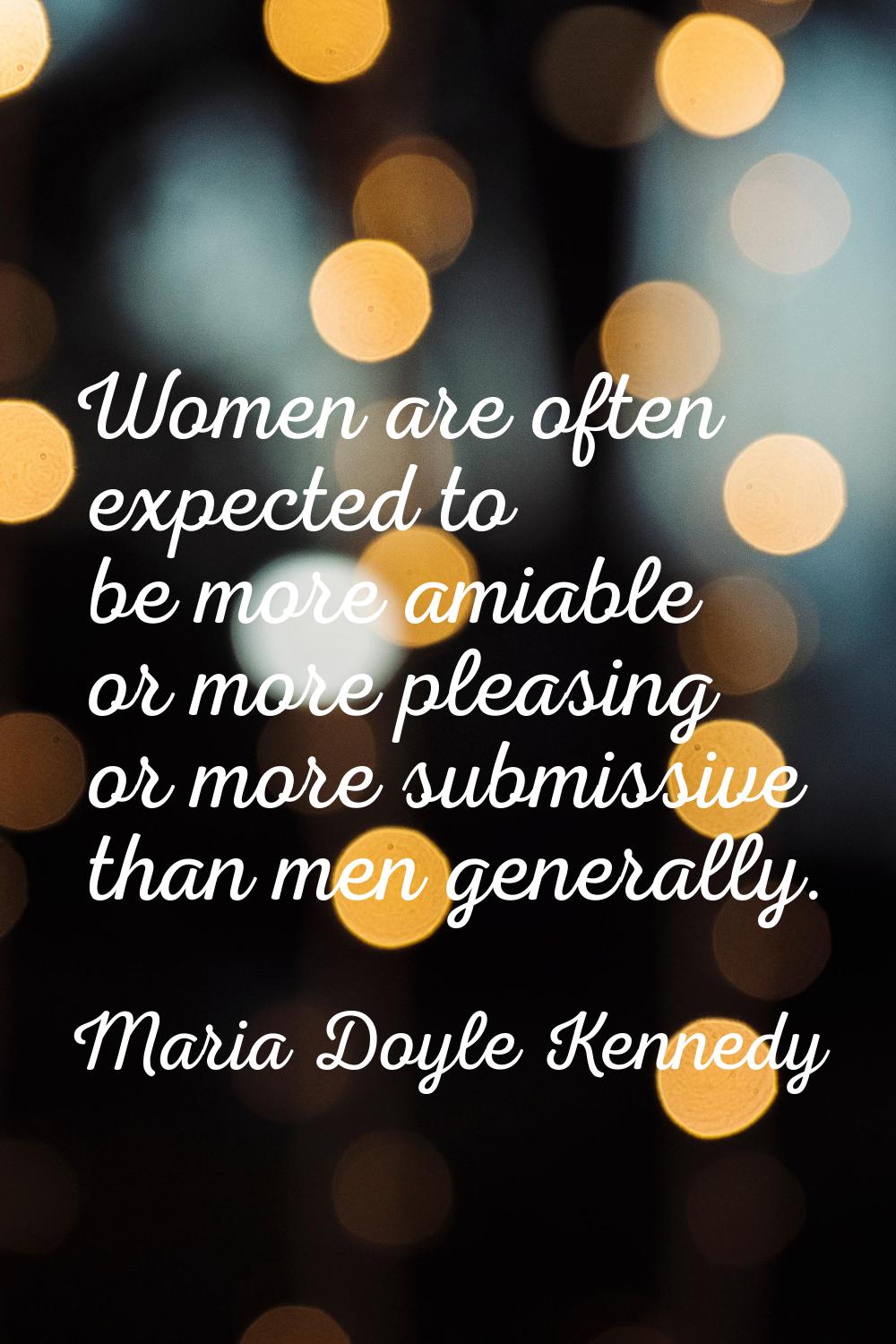 Women are often expected to be more amiable or more pleasing or more submissive than men generally.