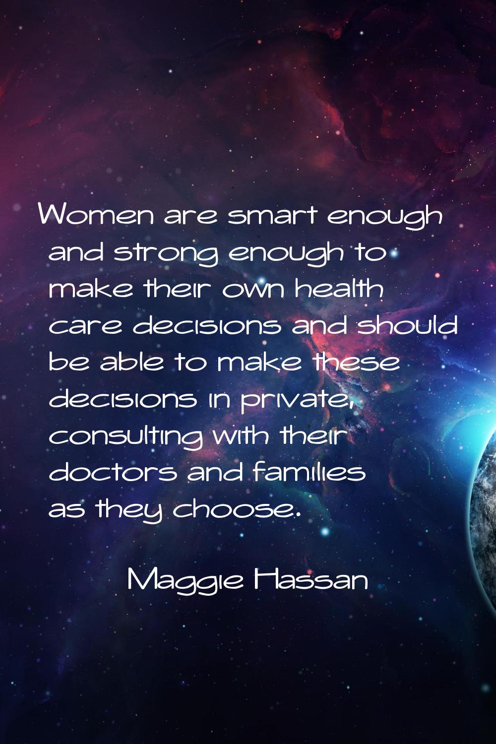 Women are smart enough and strong enough to make their own health care decisions and should be able