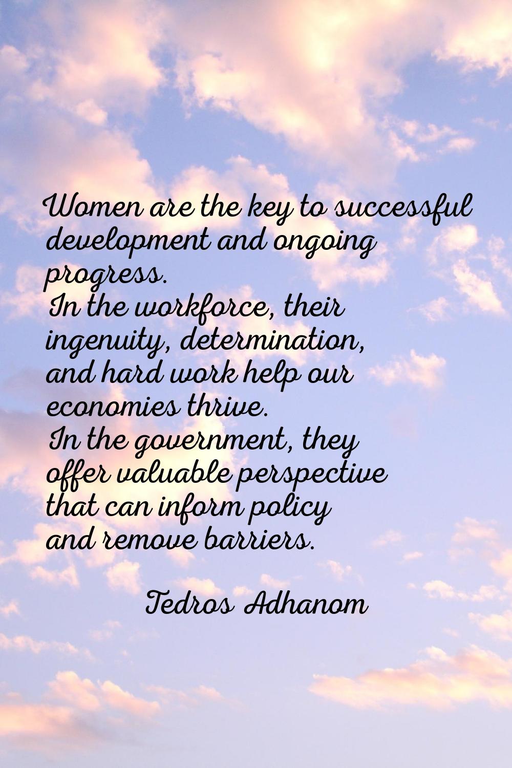 Women are the key to successful development and ongoing progress. In the workforce, their ingenuity