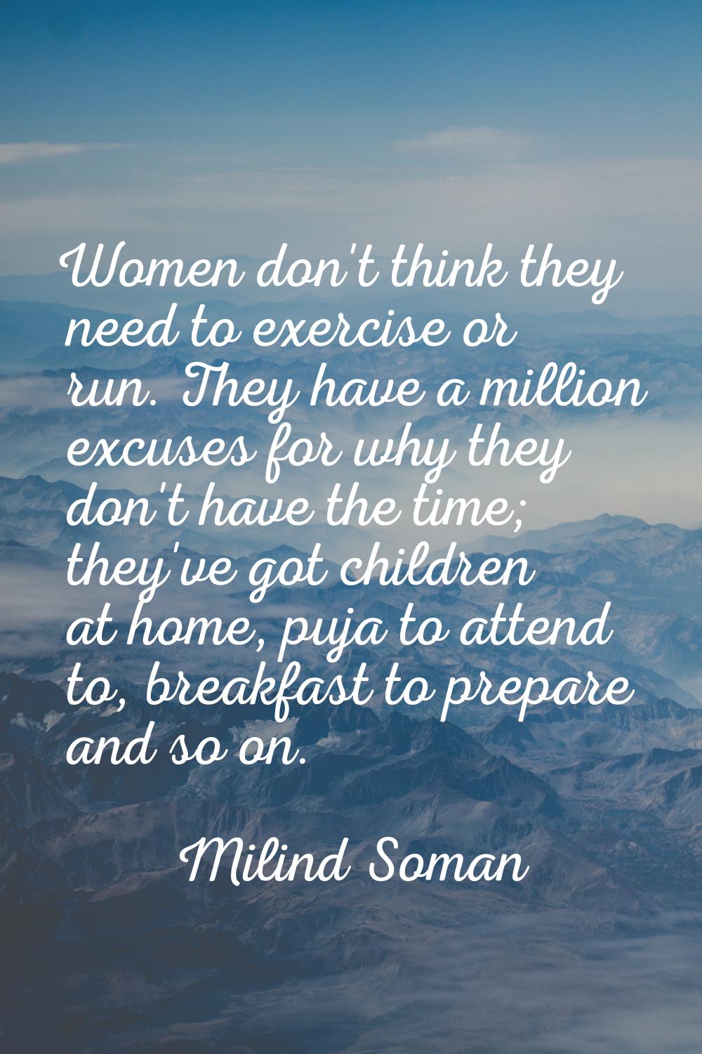 Women don't think they need to exercise or run. They have a million excuses for why they don't have
