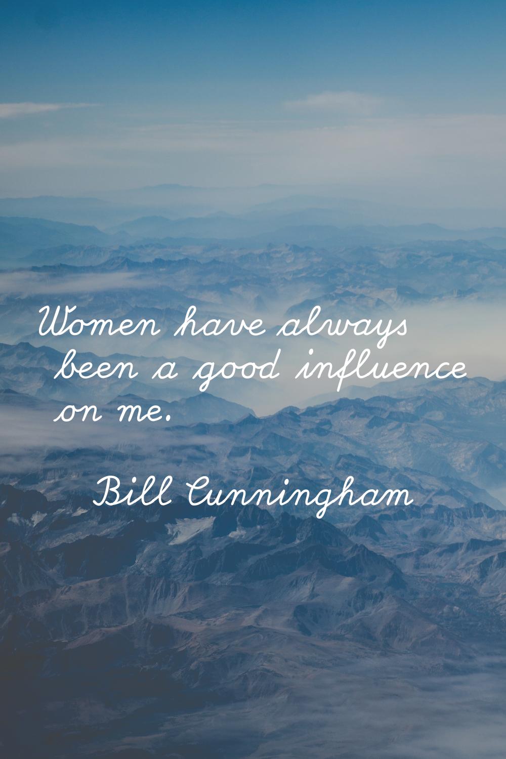 Women have always been a good influence on me.