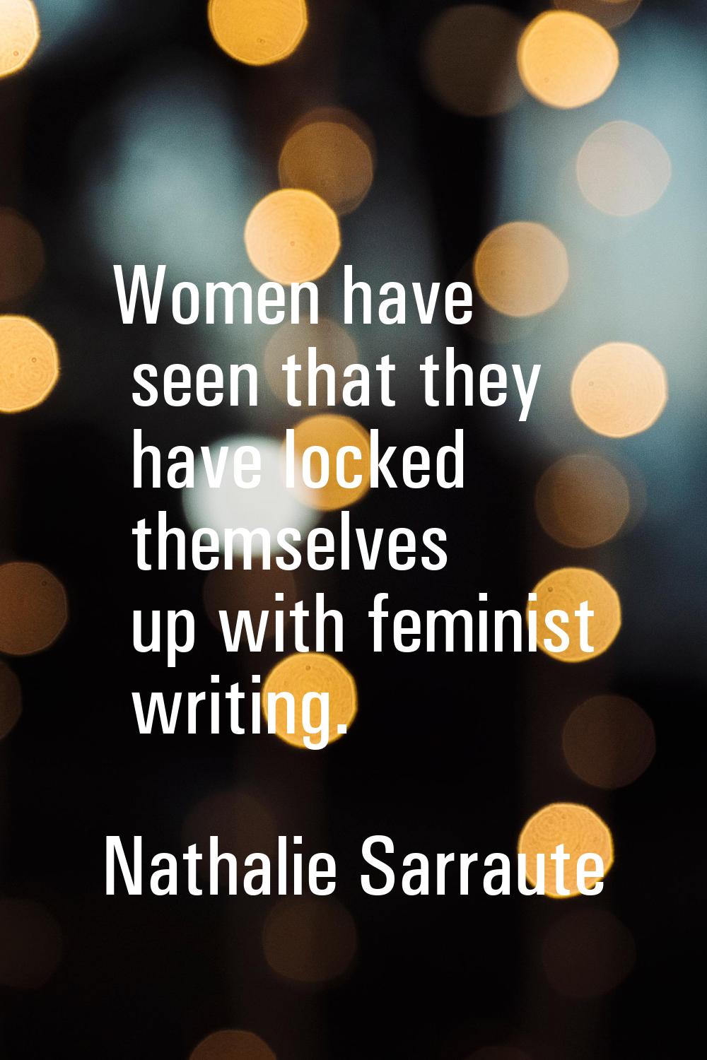 Women have seen that they have locked themselves up with feminist writing.