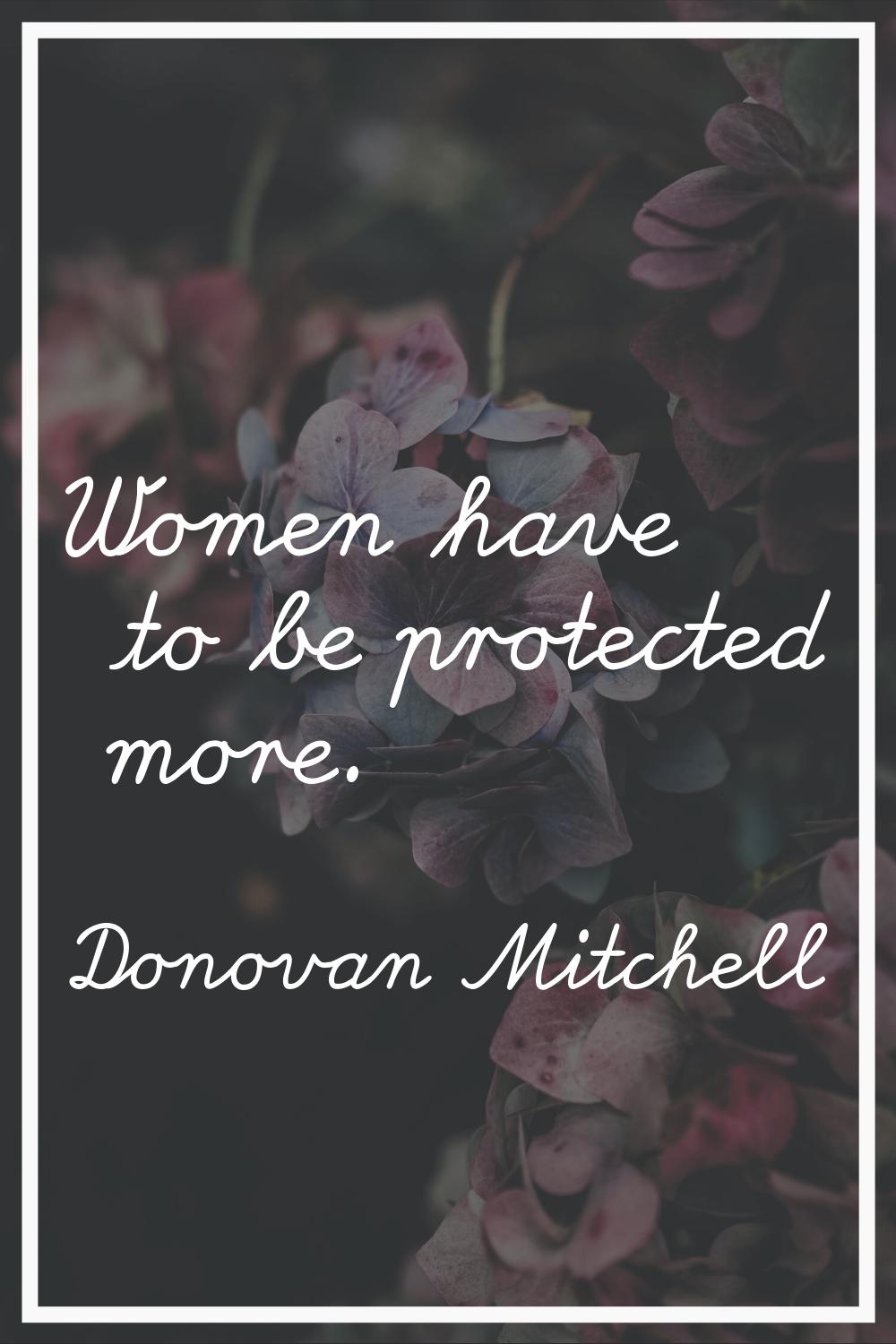 Women have to be protected more.