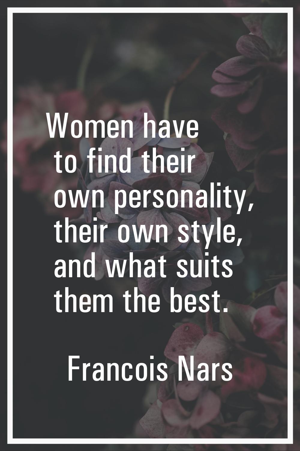Women have to find their own personality, their own style, and what suits them the best.
