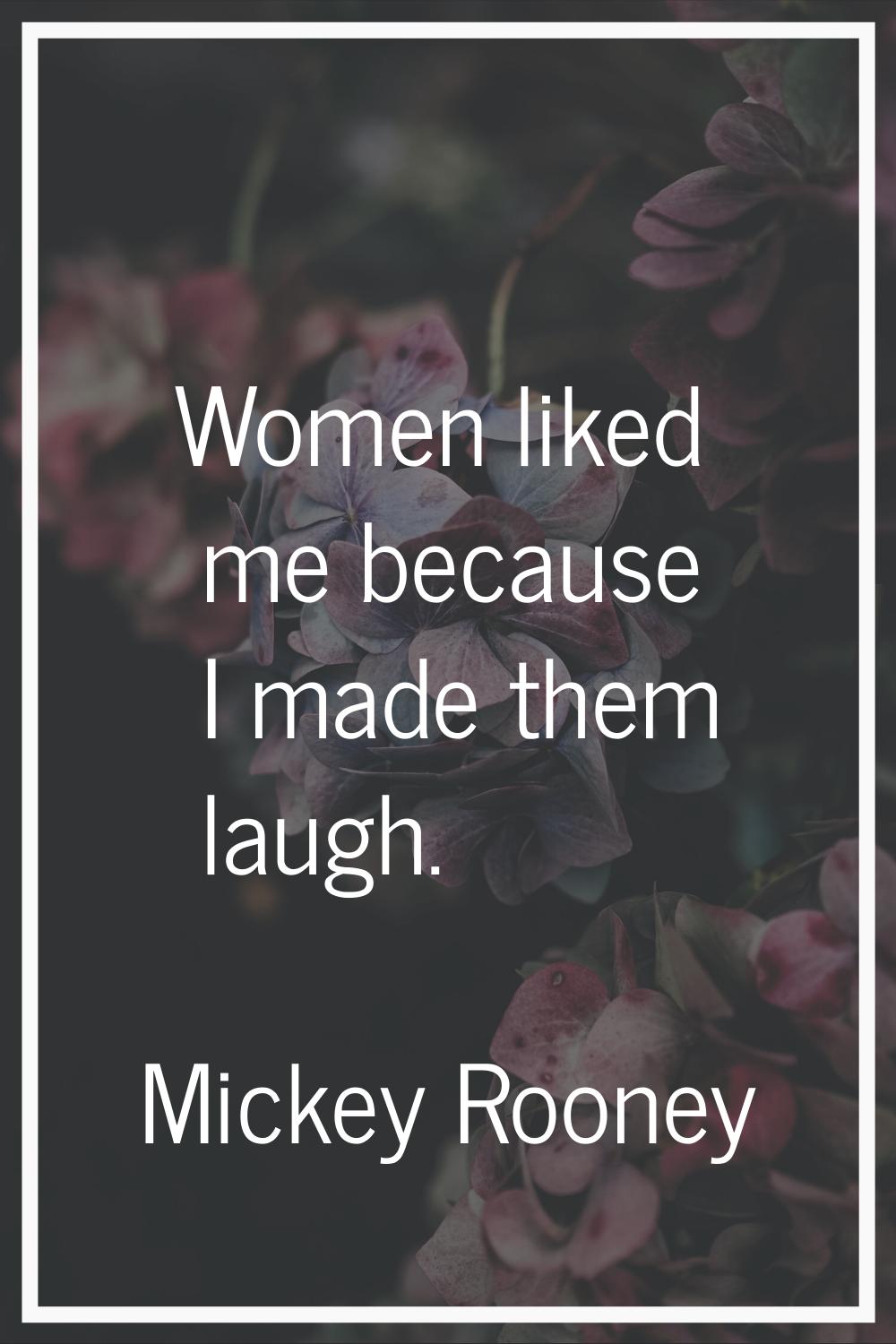 Women liked me because I made them laugh.