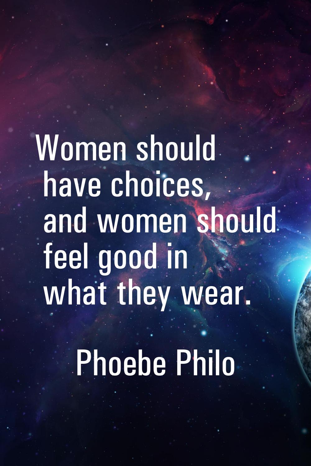 Women should have choices, and women should feel good in what they wear.