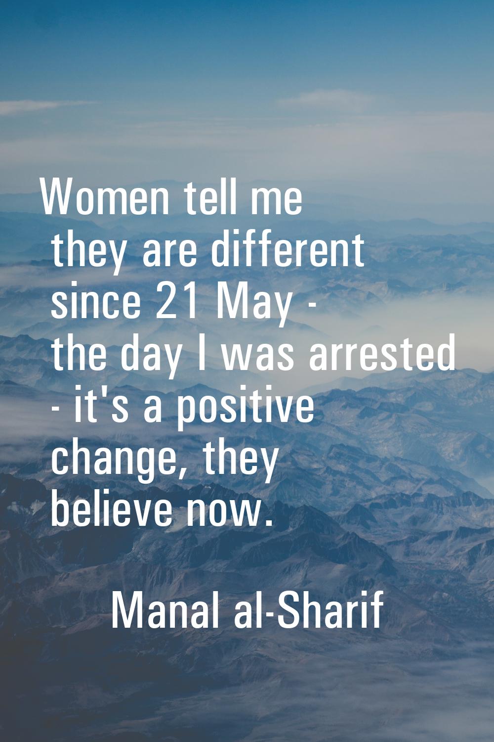 Women tell me they are different since 21 May - the day I was arrested - it's a positive change, th