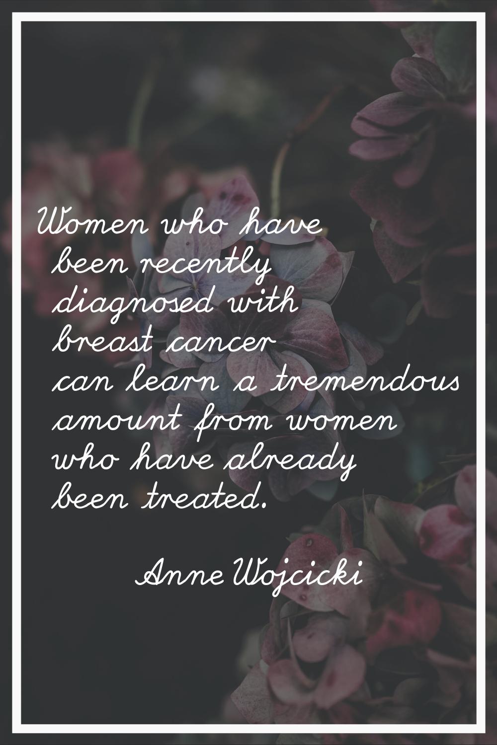 Women who have been recently diagnosed with breast cancer can learn a tremendous amount from women 