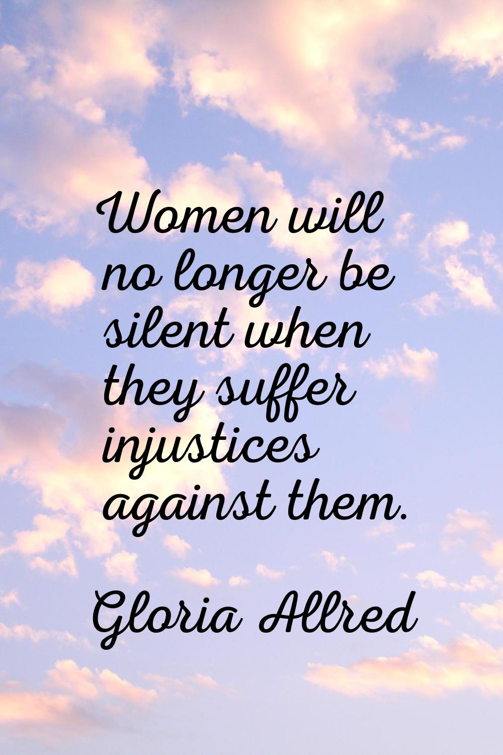 Women will no longer be silent when they suffer injustices against them.