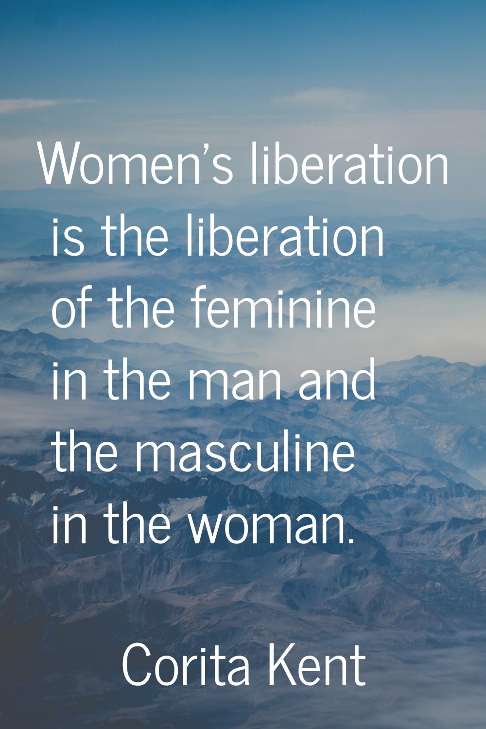 Women's liberation is the liberation of the feminine in the man and the masculine in the woman.