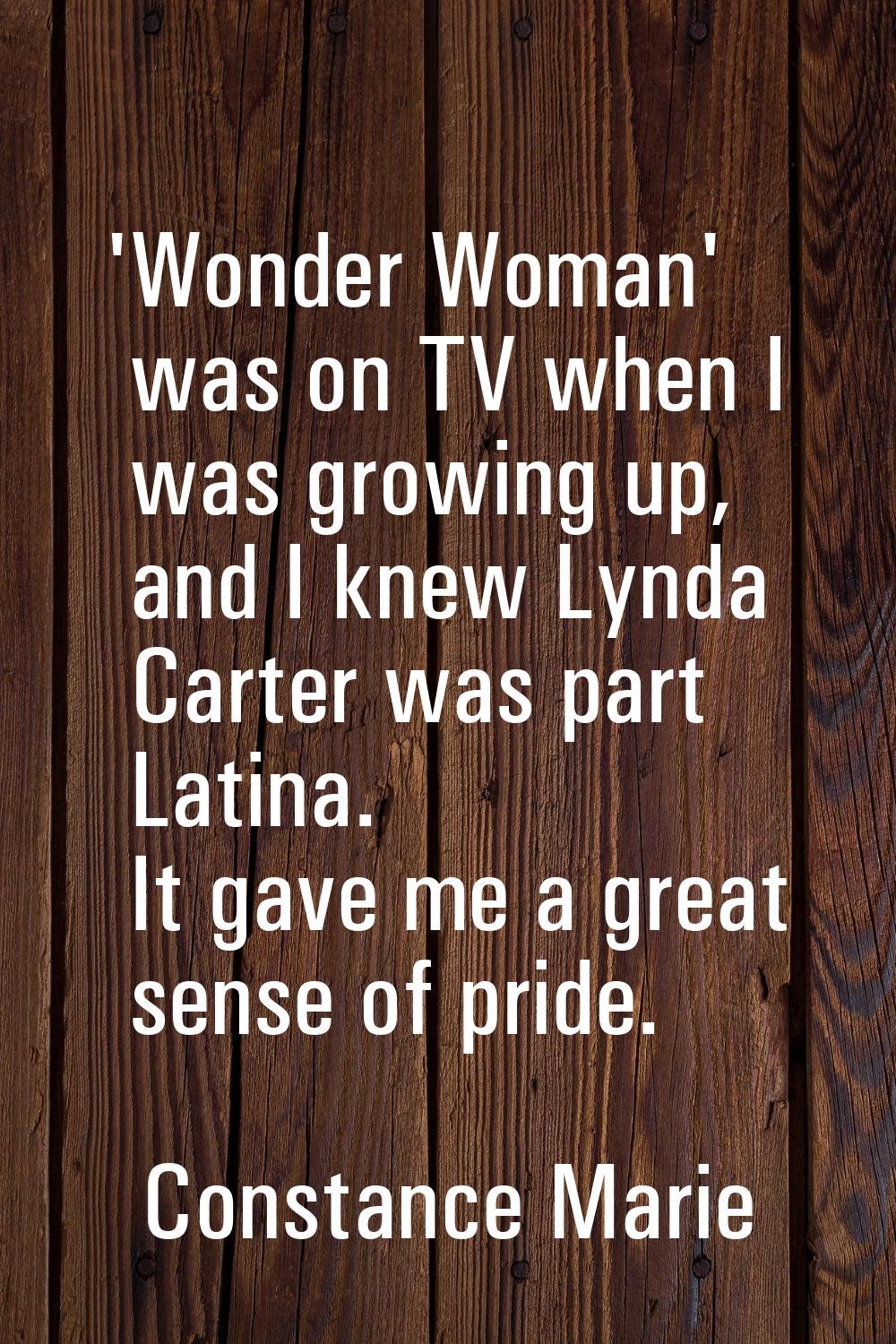 'Wonder Woman' was on TV when I was growing up, and I knew Lynda Carter was part Latina. It gave me