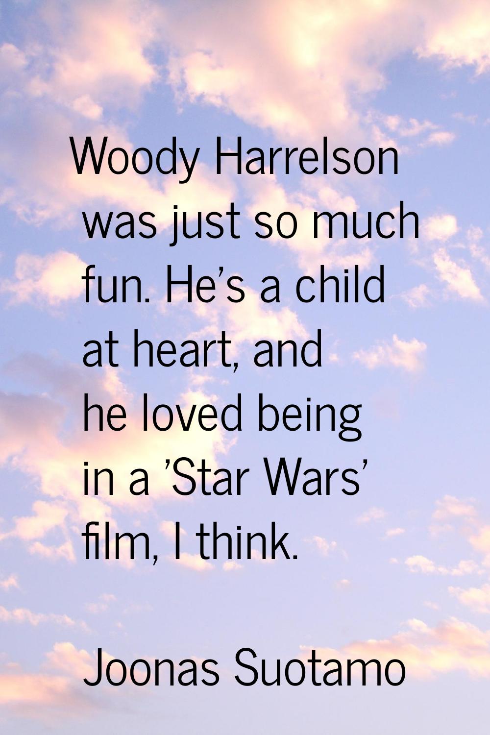 Woody Harrelson was just so much fun. He's a child at heart, and he loved being in a 'Star Wars' fi