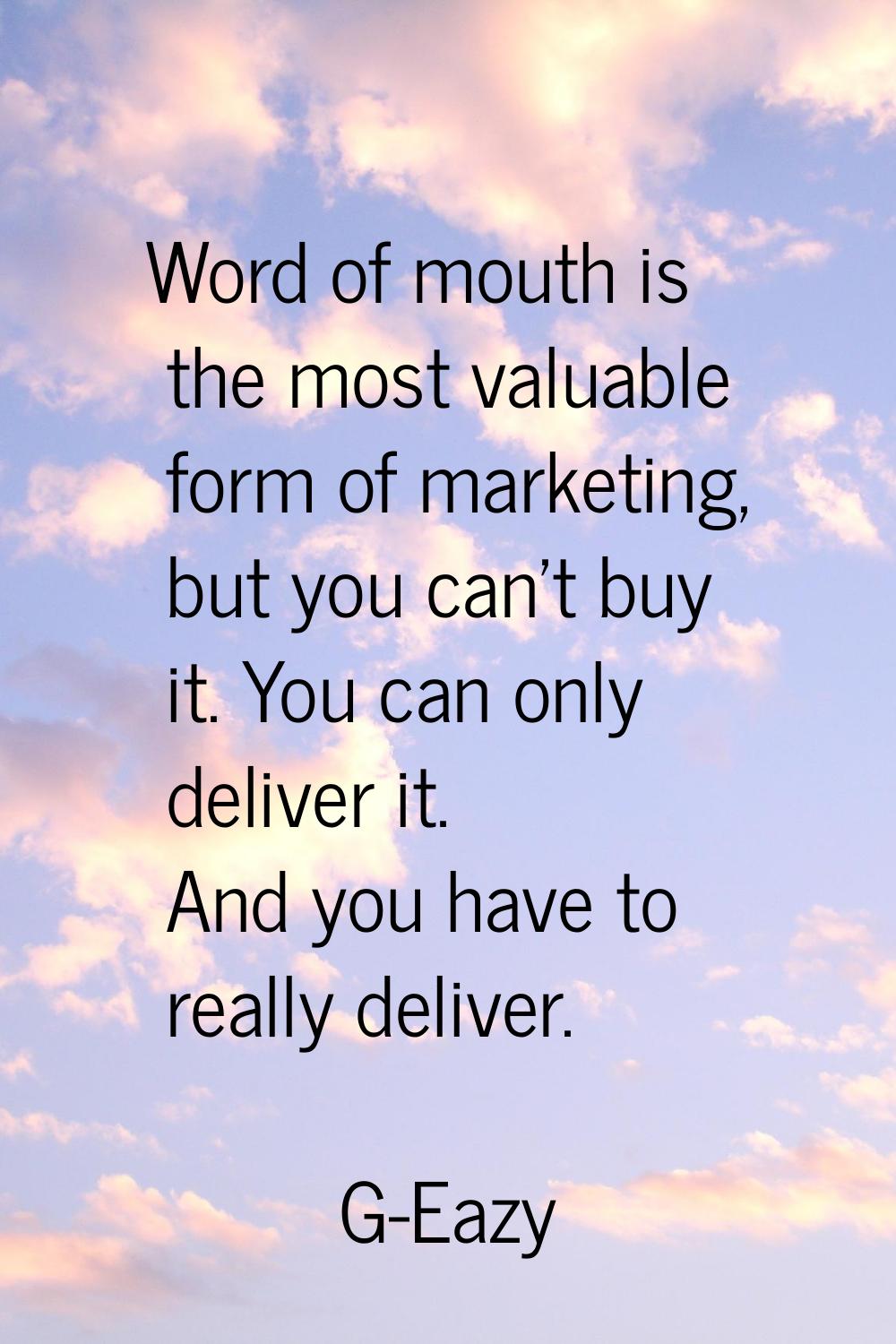 Word of mouth is the most valuable form of marketing, but you can't buy it. You can only deliver it