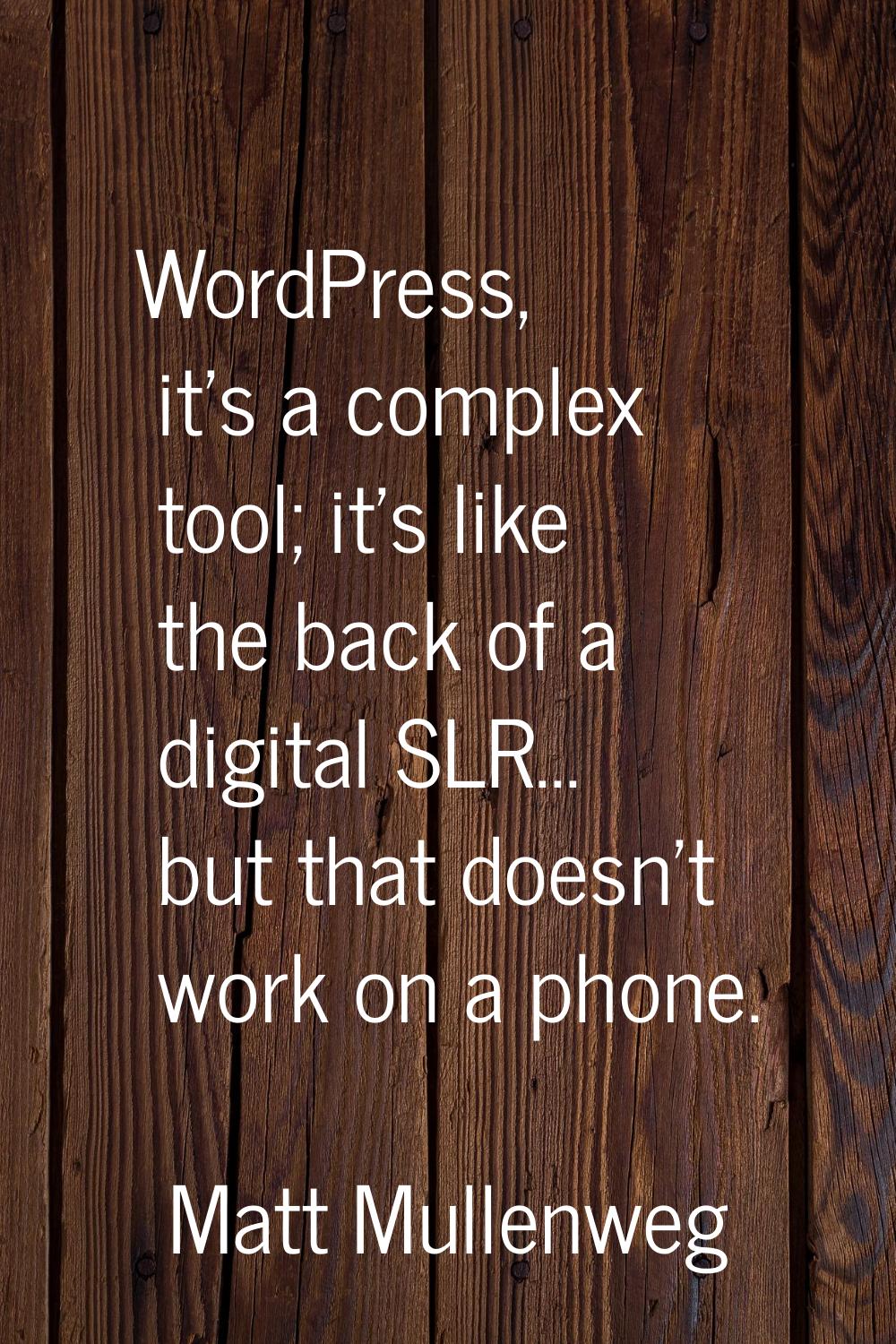 WordPress, it's a complex tool; it's like the back of a digital SLR... but that doesn't work on a p