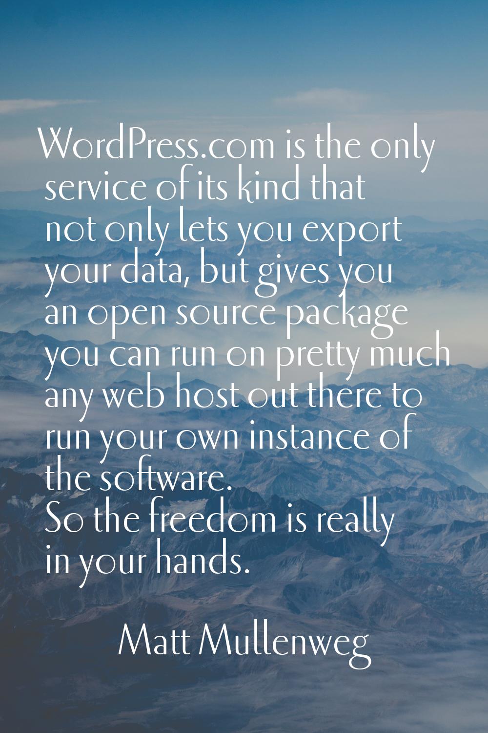 WordPress.com is the only service of its kind that not only lets you export your data, but gives yo