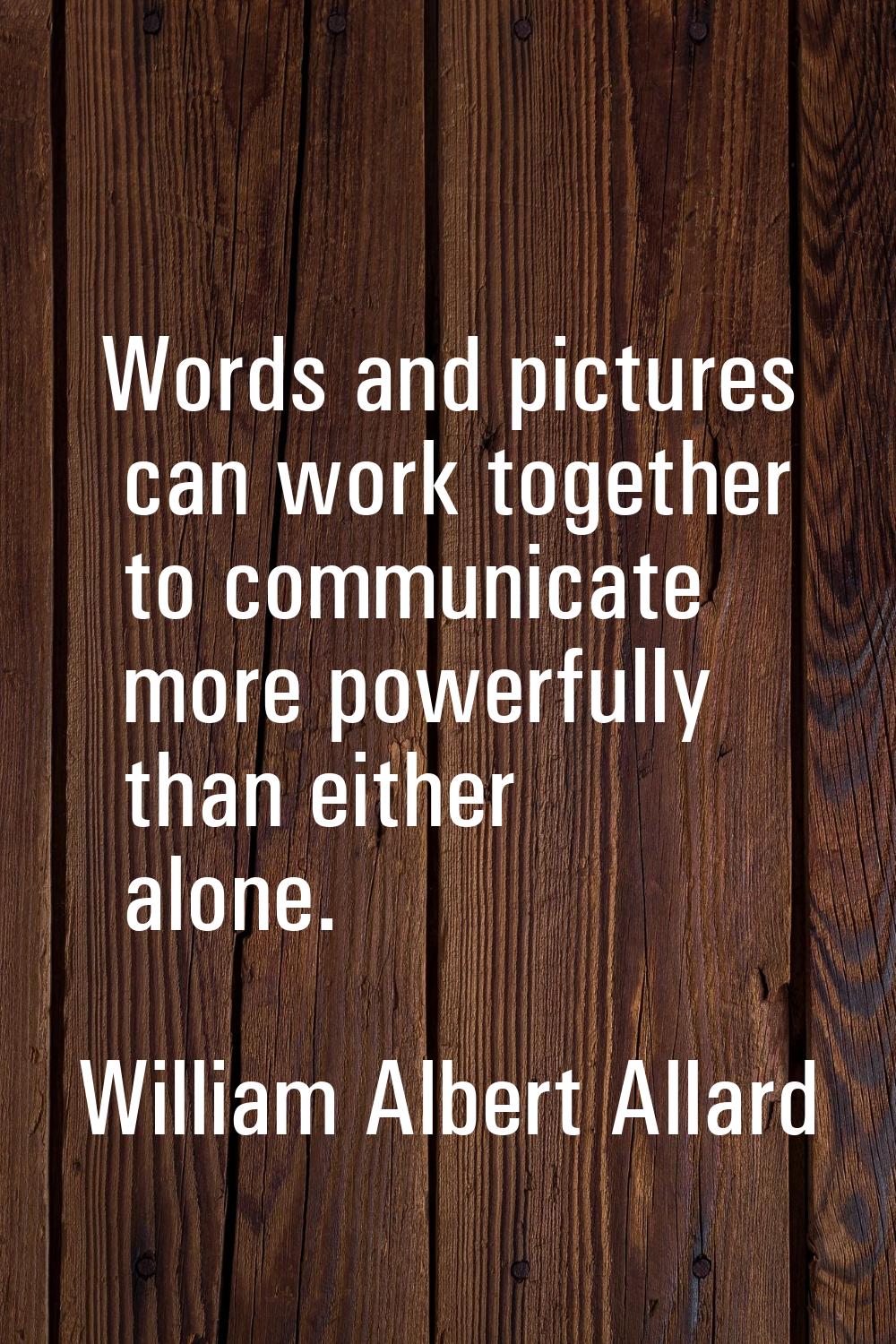 Words and pictures can work together to communicate more powerfully than either alone.
