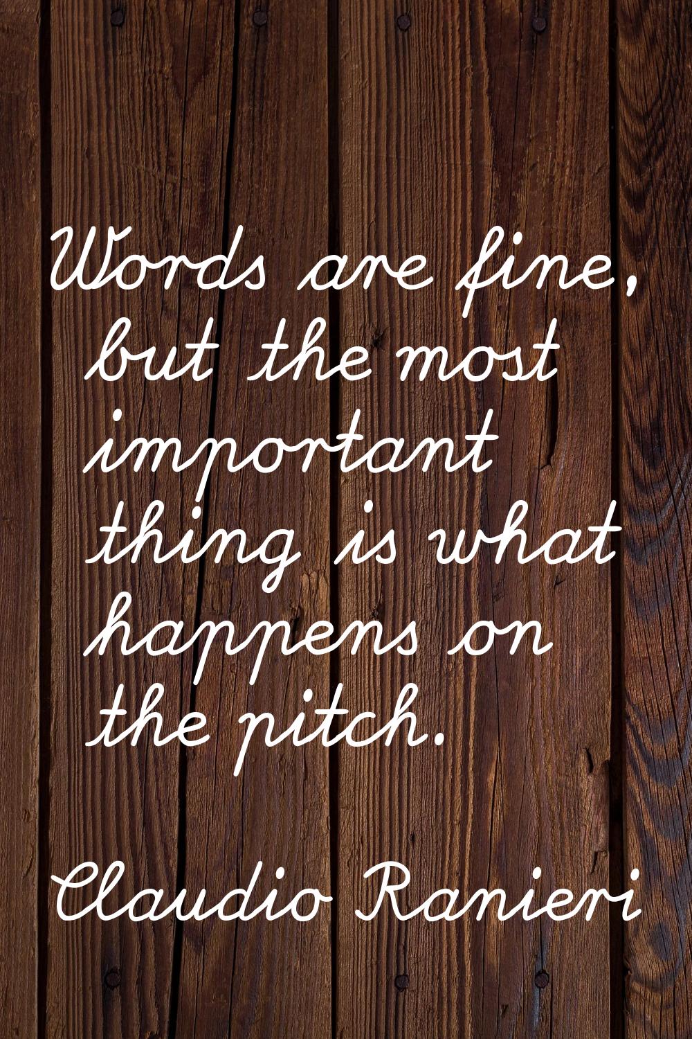 Words are fine, but the most important thing is what happens on the pitch.