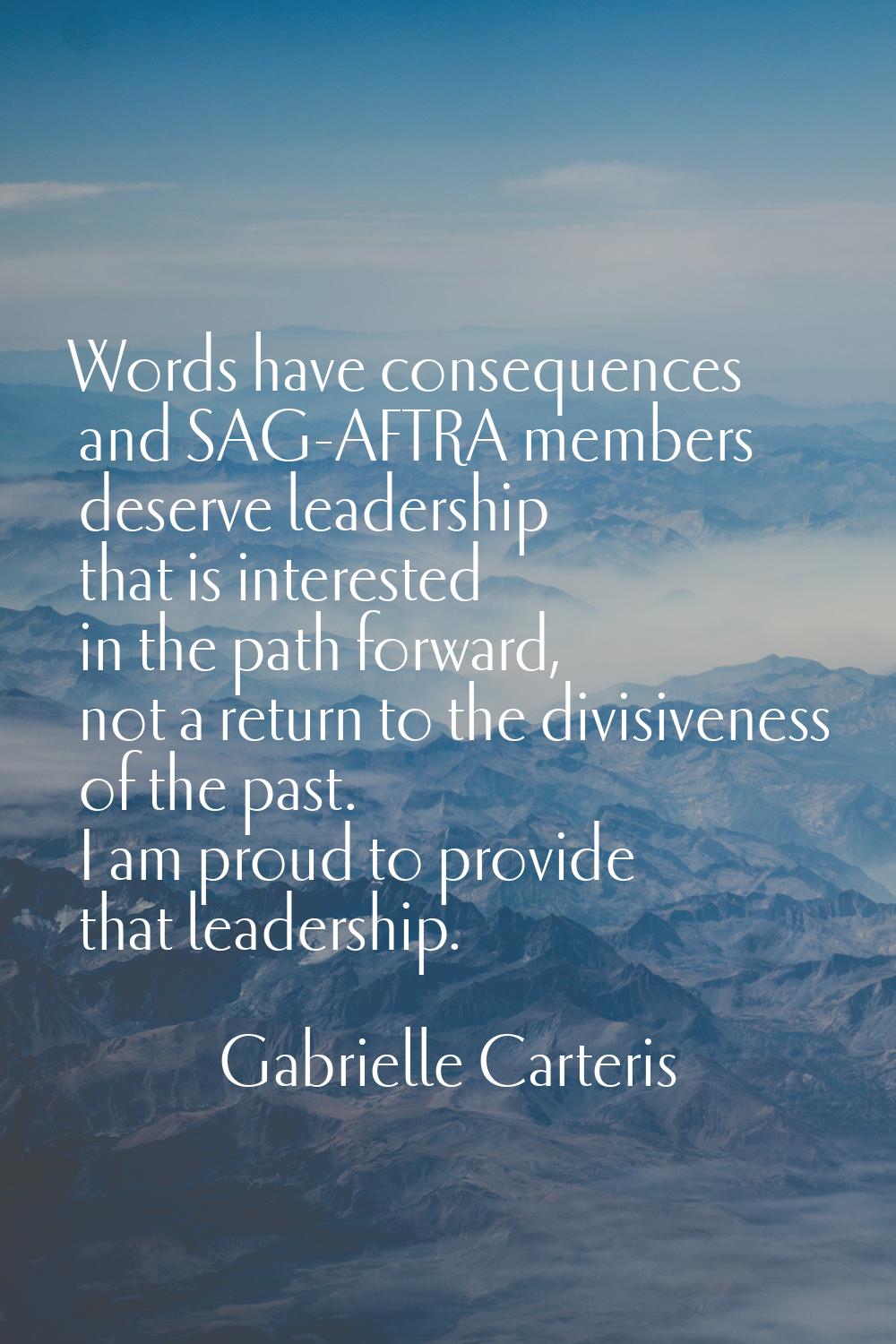Words have consequences and SAG-AFTRA members deserve leadership that is interested in the path for