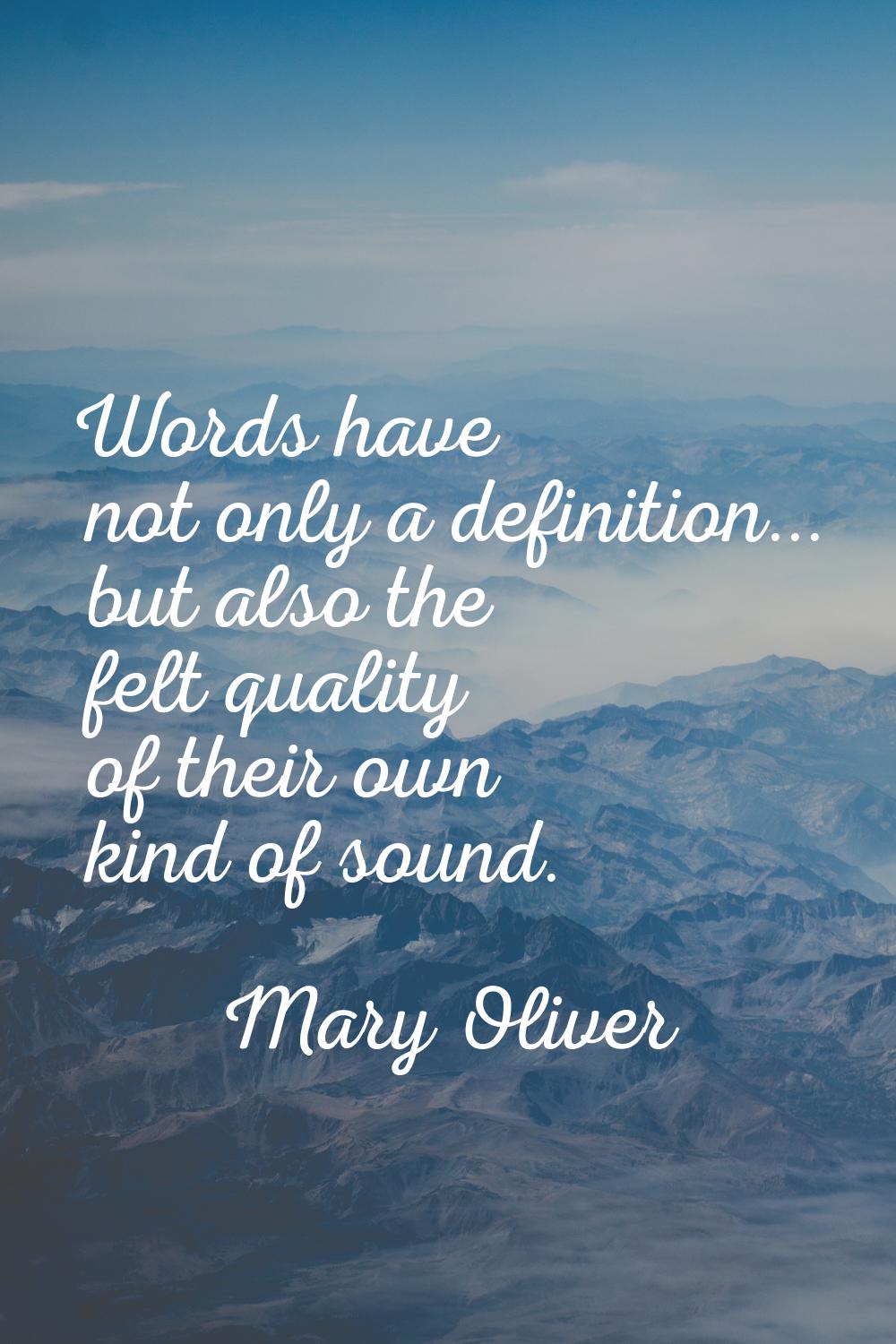 Words have not only a definition... but also the felt quality of their own kind of sound.