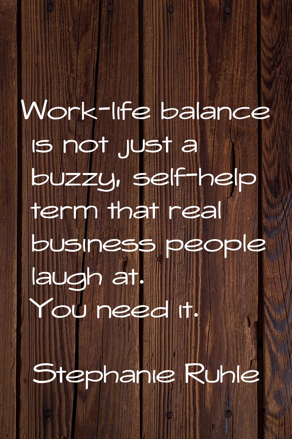 Work-life balance is not just a buzzy, self-help term that real business people laugh at. You need 