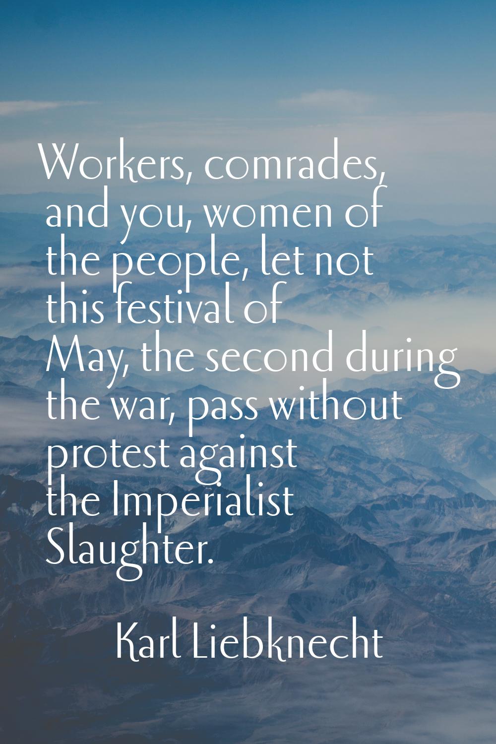 Workers, comrades, and you, women of the people, let not this festival of May, the second during th