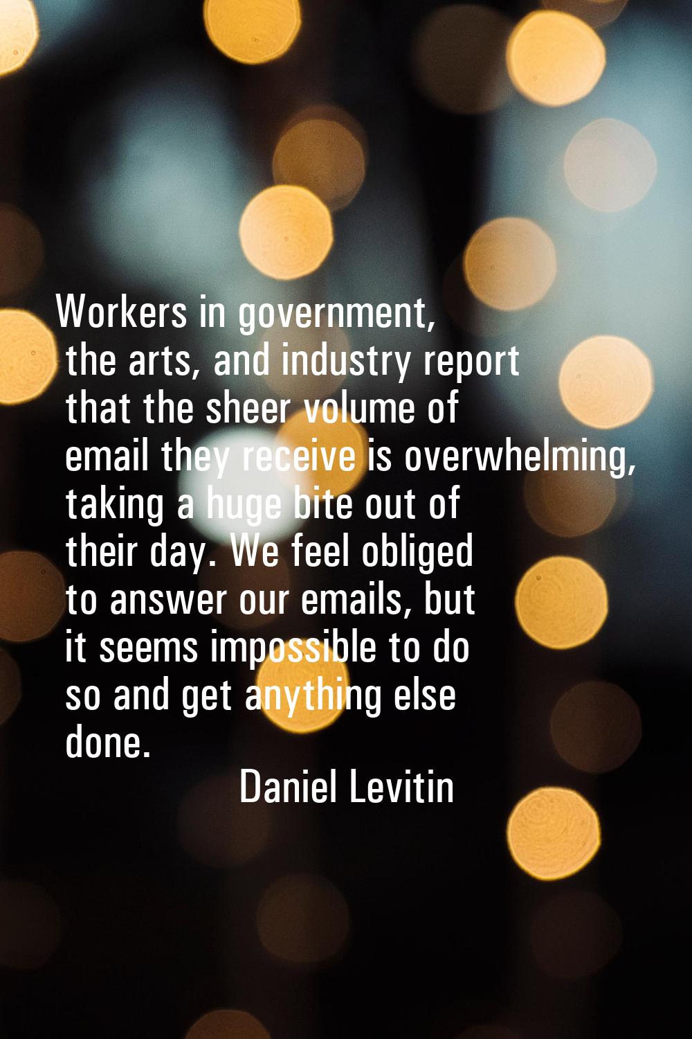Workers in government, the arts, and industry report that the sheer volume of email they receive is