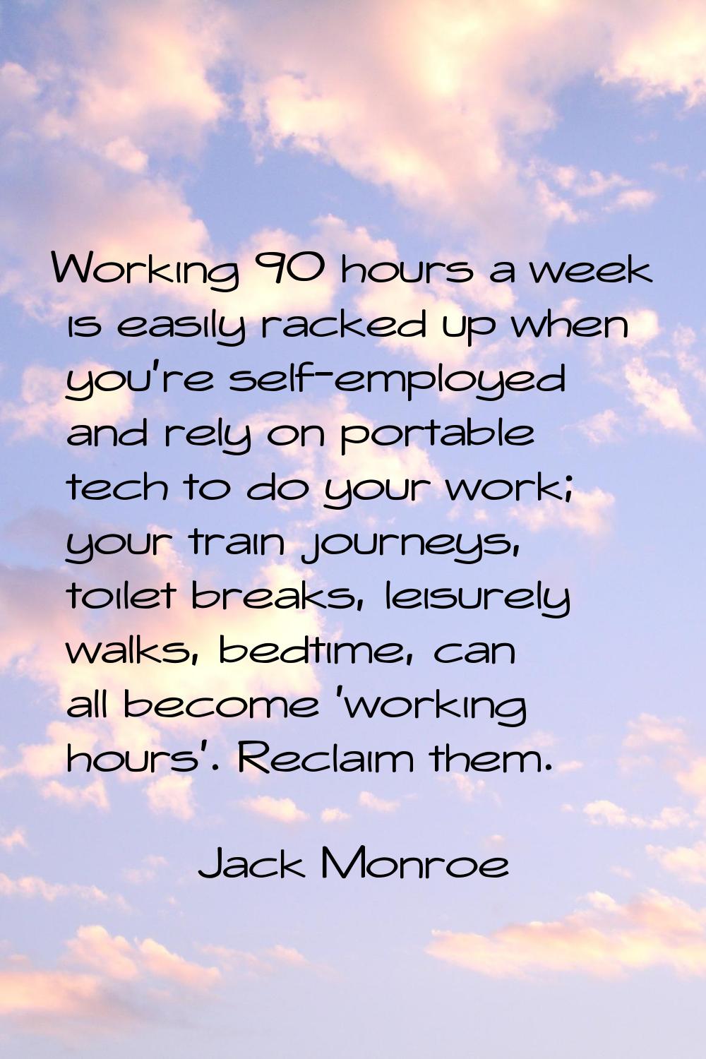 Working 90 hours a week is easily racked up when you're self-employed and rely on portable tech to 