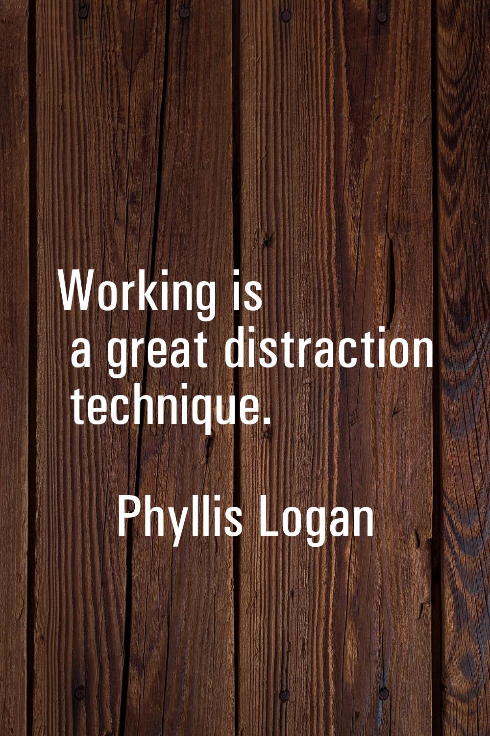 Working is a great distraction technique.