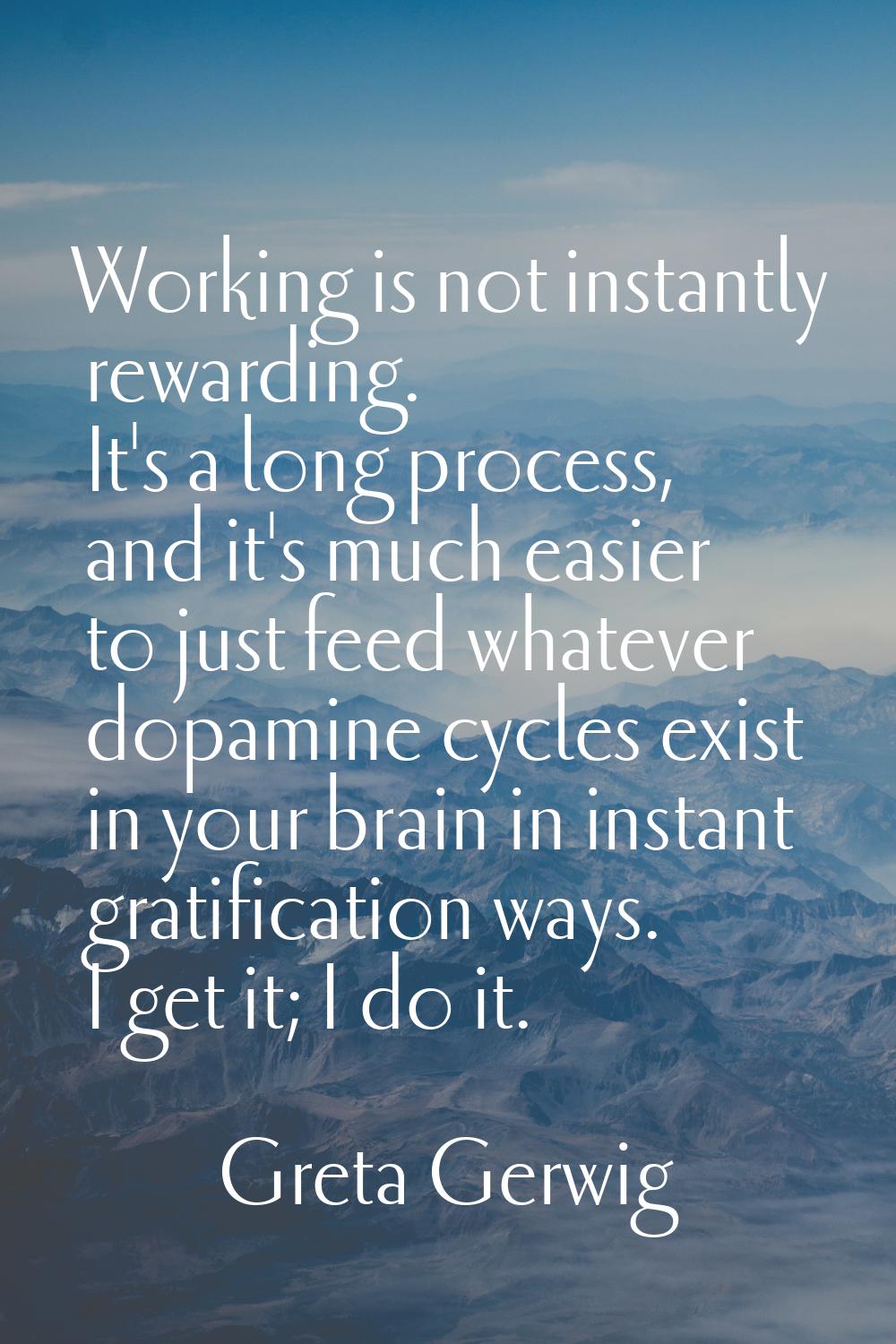 Working is not instantly rewarding. It's a long process, and it's much easier to just feed whatever